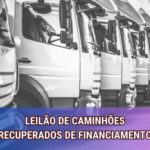 Leilão de Caminhões Recuperados de Financiamento - Oportunidades Econômicas!