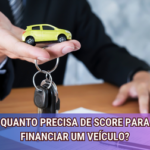 Quanto Precisa de Score para Financiar um Veículo