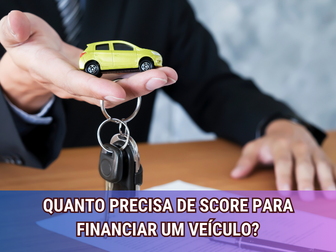 Quanto Precisa de Score para Financiar um Veículo